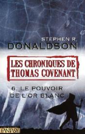 Image de l'objet « CHRONIQUES DE THOMAS COVENANT (LES) TOME 6 / LE POUVOIR DE L'OR BLANC »