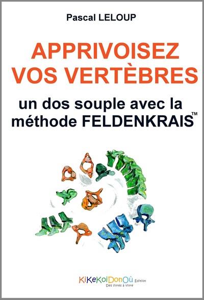 Image de l'objet « APPRIVOISEZ VOS VERTEBRES . UN DOS SOUPLE AVEC MA METHODE FELDENKRAIS »