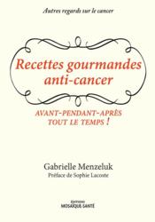 Image de l'objet « RECETTES GOURMANDES ANTI-CANCER . AVANT-PENDANT-APRES-TOUT LE TEMPS! »