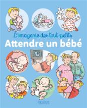 Image de l'objet « ATTENDRE UN BEBE / L'IMAGERIE DES TOUT-PETITS »