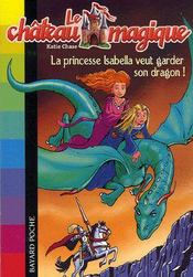 Image de l'objet « CHATEAU MAGIQUE (LE) TOME 2 / LA PRINCESSE ISABELLE VEUT GARDER SON DRAGON ! »