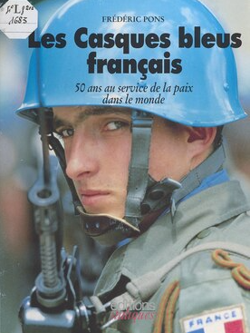 Image de l'objet « CASQUES BLEUS FRANCAIS (LES) 50 ANS AU SERVICE DE LA PAIX DANS LE MONDE »